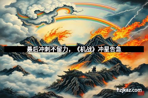 最后冲刺不留力,《机战》冲星告急